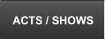 ACTS / SHOWS